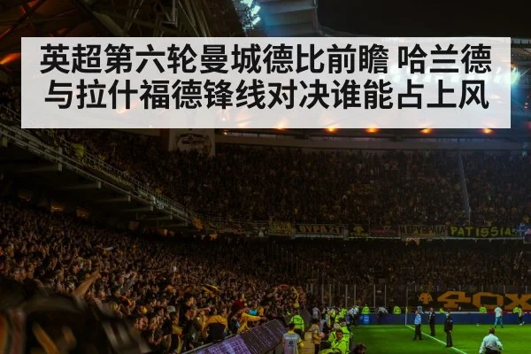 英超第六轮曼城德比前瞻 哈兰德与拉什福德锋线对决谁能占上风